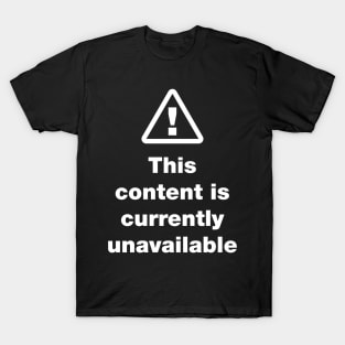 ⚠ This Content Is Currently Unavailable T-Shirt